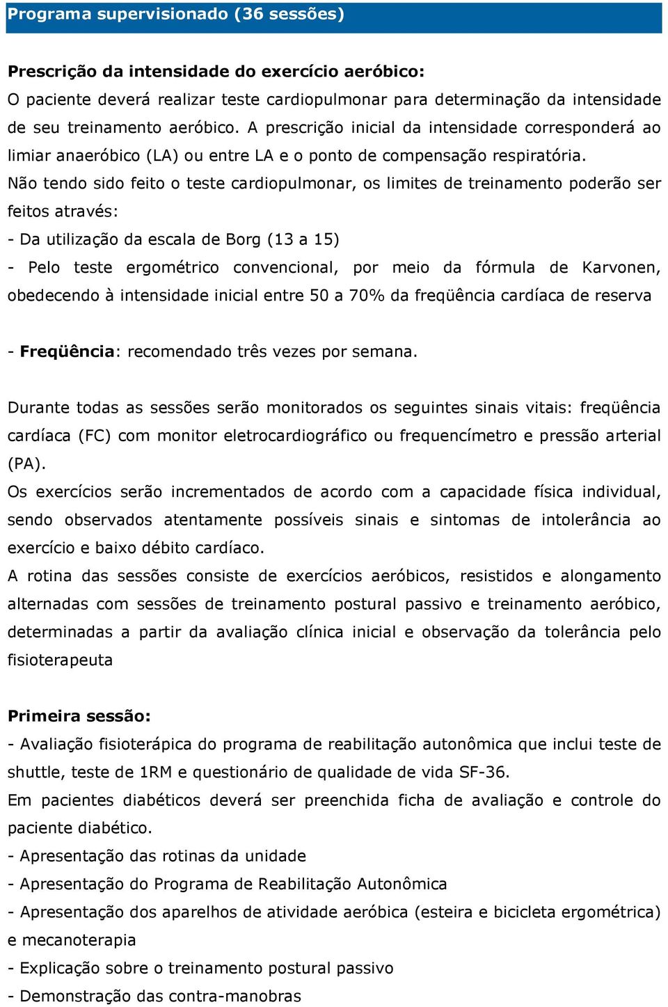 Não tendo sido feito o teste cardiopulmonar, os limites de treinamento poderão ser feitos através: - Da utilização da escala de Borg (13 a 15) - Pelo teste ergométrico convencional, por meio da