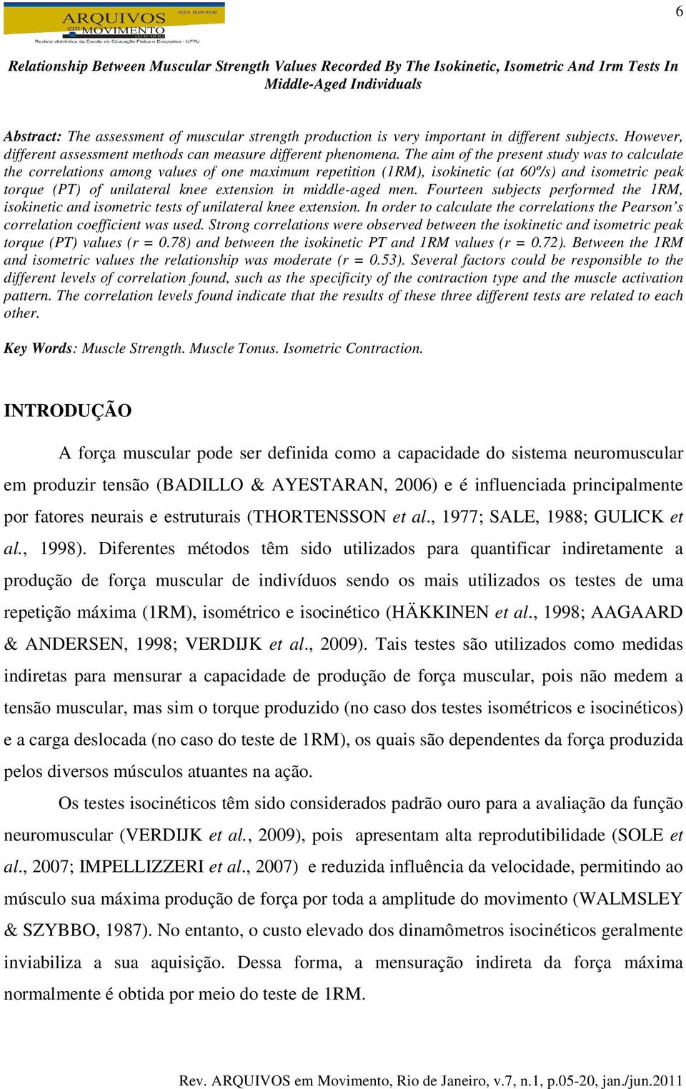 The aim of the present study was to calculate the correlations among values of one maximum repetition (1RM), isokinetic (at 60º/s) and isometric peak torque (PT) of unilateral knee extension in