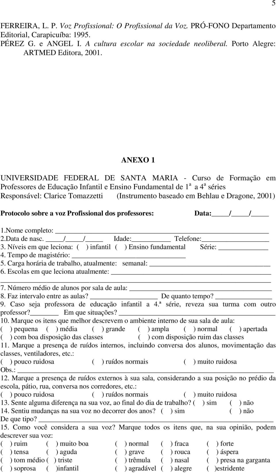 ANEXO 1 UNIVERSIDADE FEDERAL DE SANTA MARIA - Curso de Formação em Professores de Educação Infantil e Ensino Fundamental de 1 a a 4 a séries Responsável: Clarice Tomazzetti (Instrumento baseado em