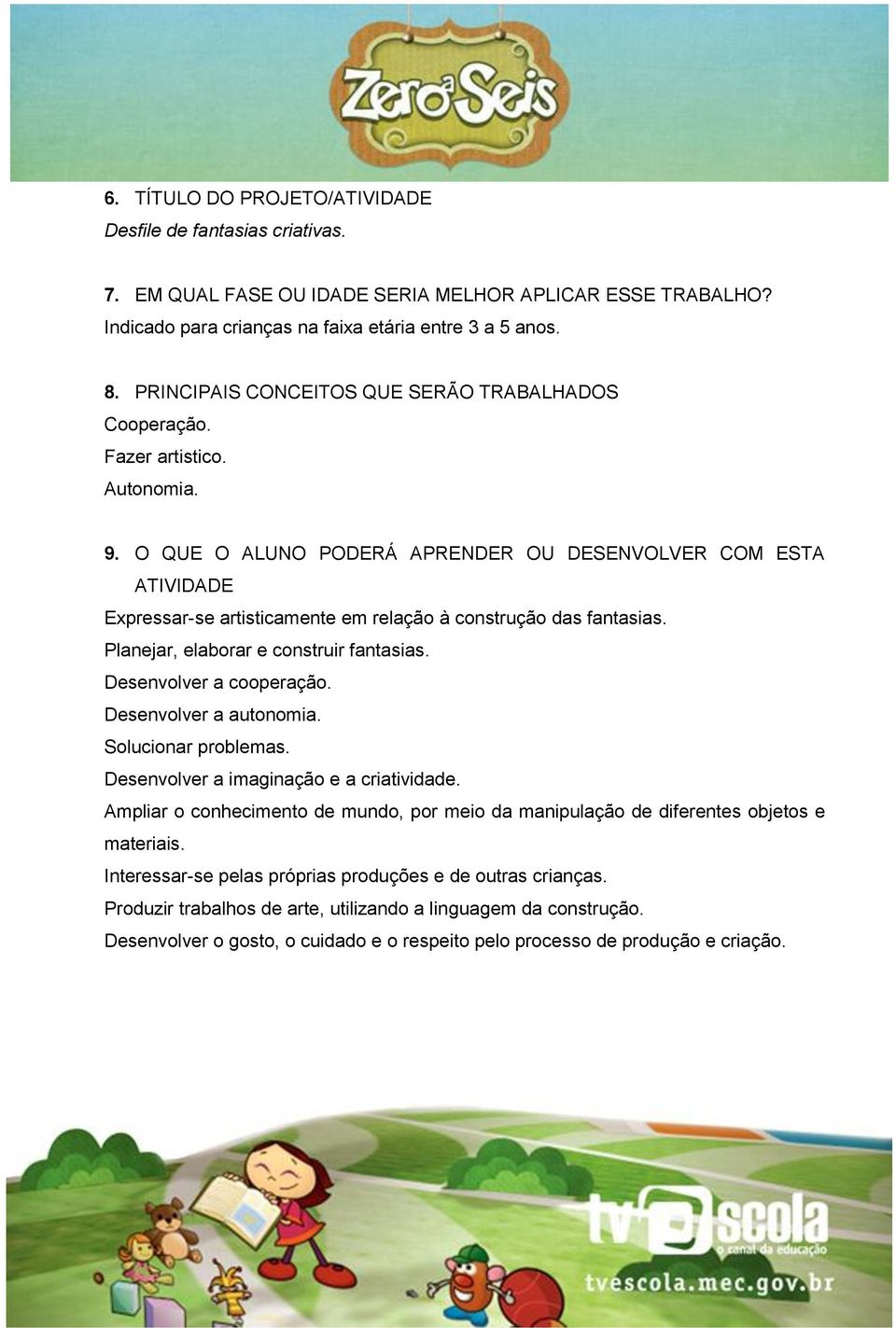 O QUE O ALUNO PODERÁ APRENDER OU DESENVOLVER COM ESTA ATIVIDADE Expressar-se artisticamente em relação à construção das fantasias. Planejar, elaborar e construir fantasias. Desenvolver a cooperação.