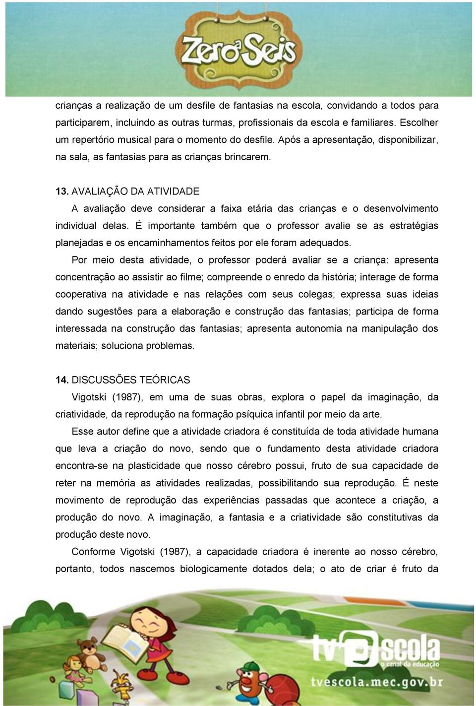 AVALIAÇÃO DA ATIVIDADE A avaliação deve considerar a faixa etária das crianças e o desenvolvimento individual delas.