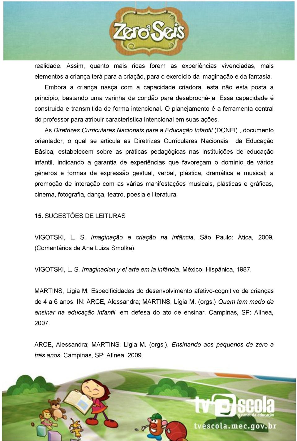 O planejamento é a ferramenta central do professor para atribuir característica intencional em suas ações.