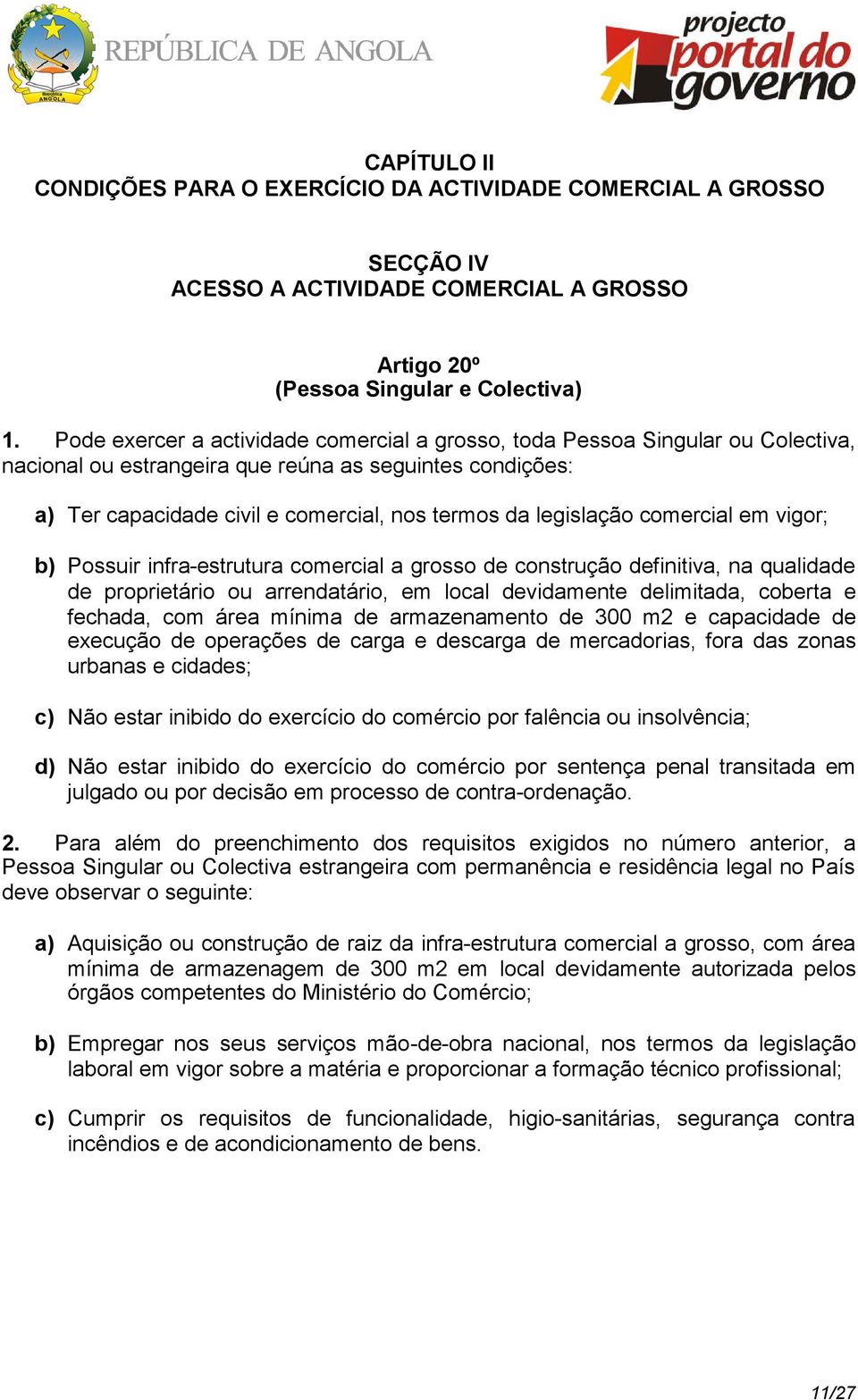 legislação comercial em vigor; b) Possuir infra-estrutura comercial a grosso de construção definitiva, na qualidade de proprietário ou arrendatário, em local devidamente delimitada, coberta e