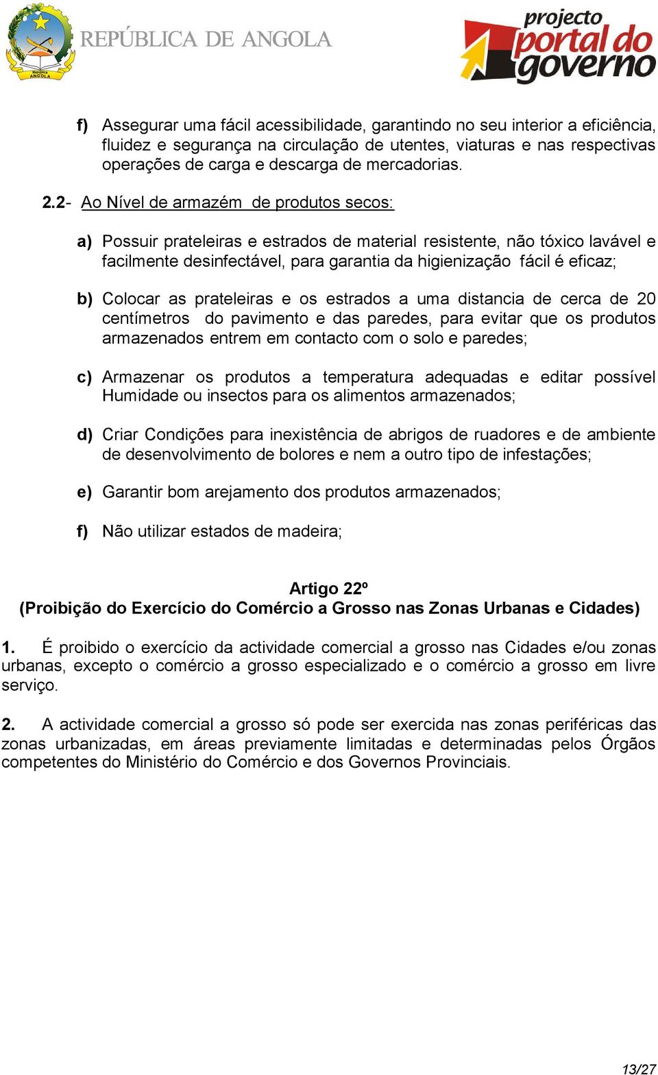 Colocar as prateleiras e os estrados a uma distancia de cerca de 20 centímetros do pavimento e das paredes, para evitar que os produtos armazenados entrem em contacto com o solo e paredes; c)