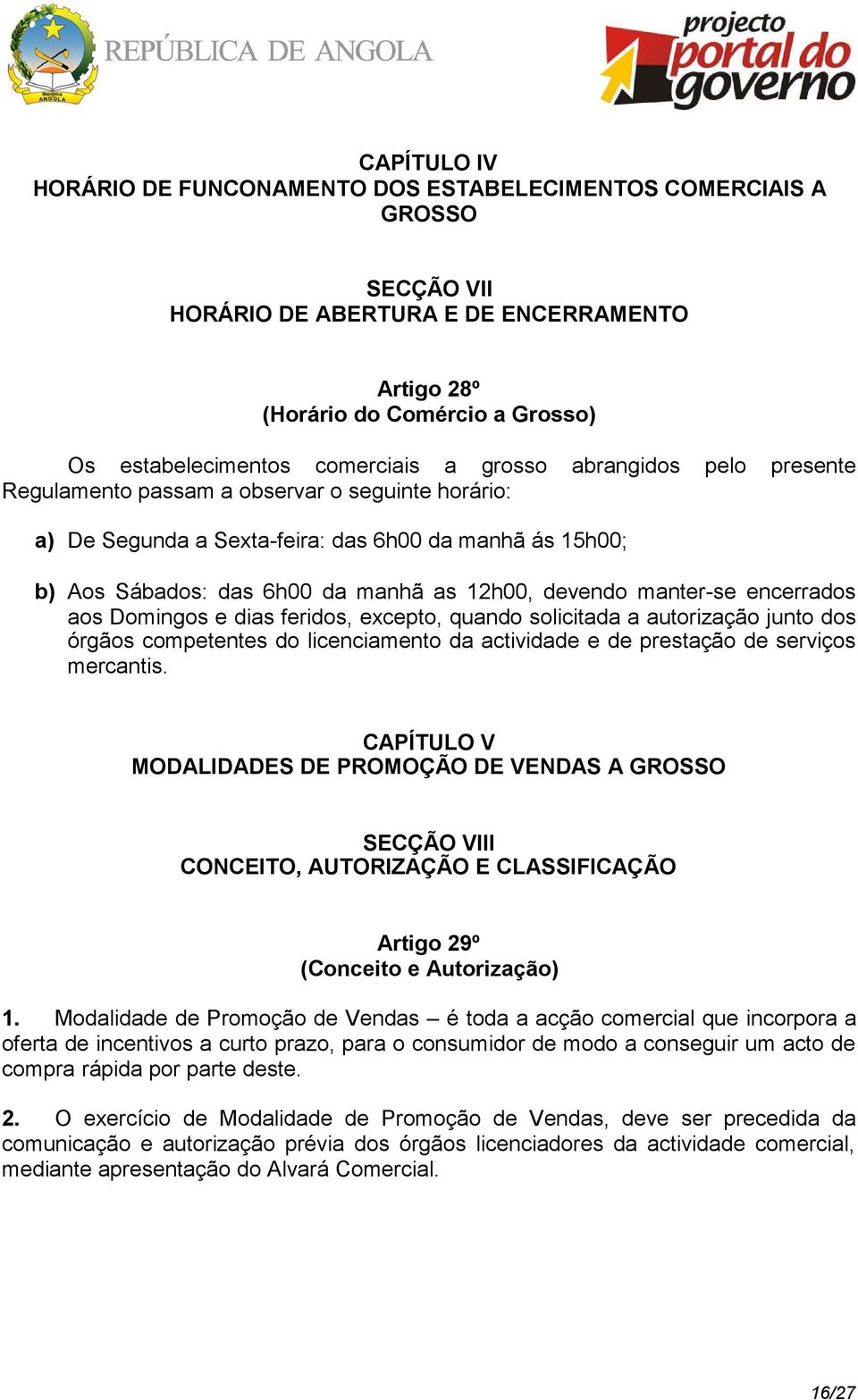 manter-se encerrados aos Domingos e dias feridos, excepto, quando solicitada a autorização junto dos órgãos competentes do licenciamento da actividade e de prestação de serviços mercantis.