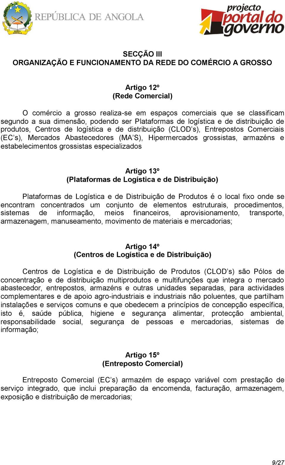 armazéns e estabelecimentos grossistas especializados Artigo 13º (Plataformas de Logística e de Distribuição) Plataformas de Logística e de Distribuição de Produtos é o local fixo onde se encontram