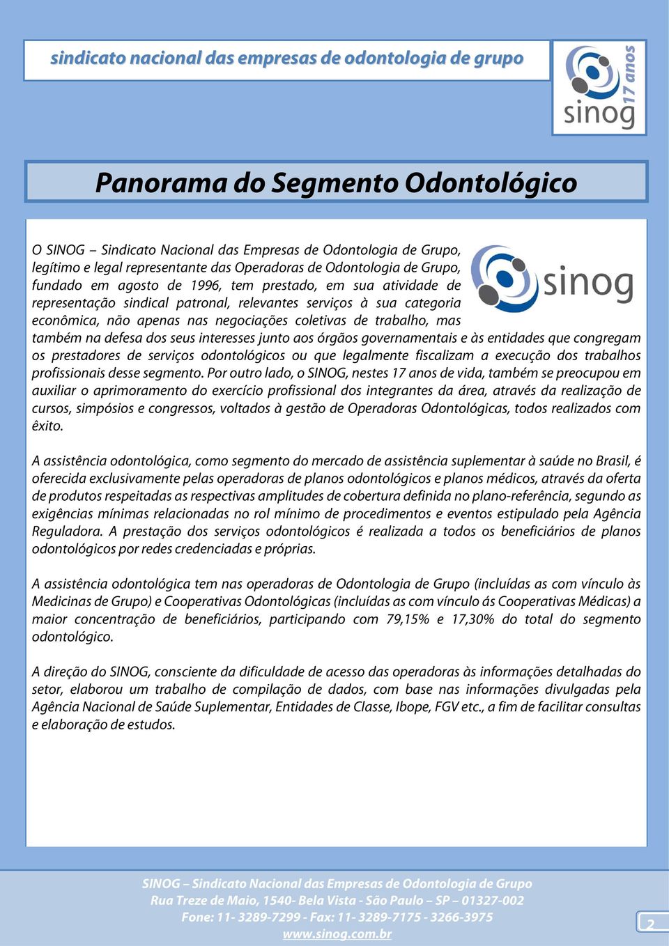 congregam os prestadores de serviços odontológicos ou que legalmente fiscalizam a execução dos trabalhos profissionais desse segmento.