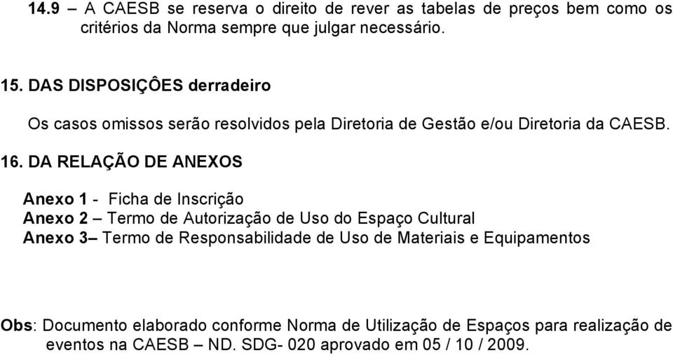 DA RELAÇÃO DE ANEXOS Anexo 1 - Ficha de Inscrição Anexo 2 Termo de Autorização de Uso do Espaço Cultural Anexo 3 Termo de Responsabilidade