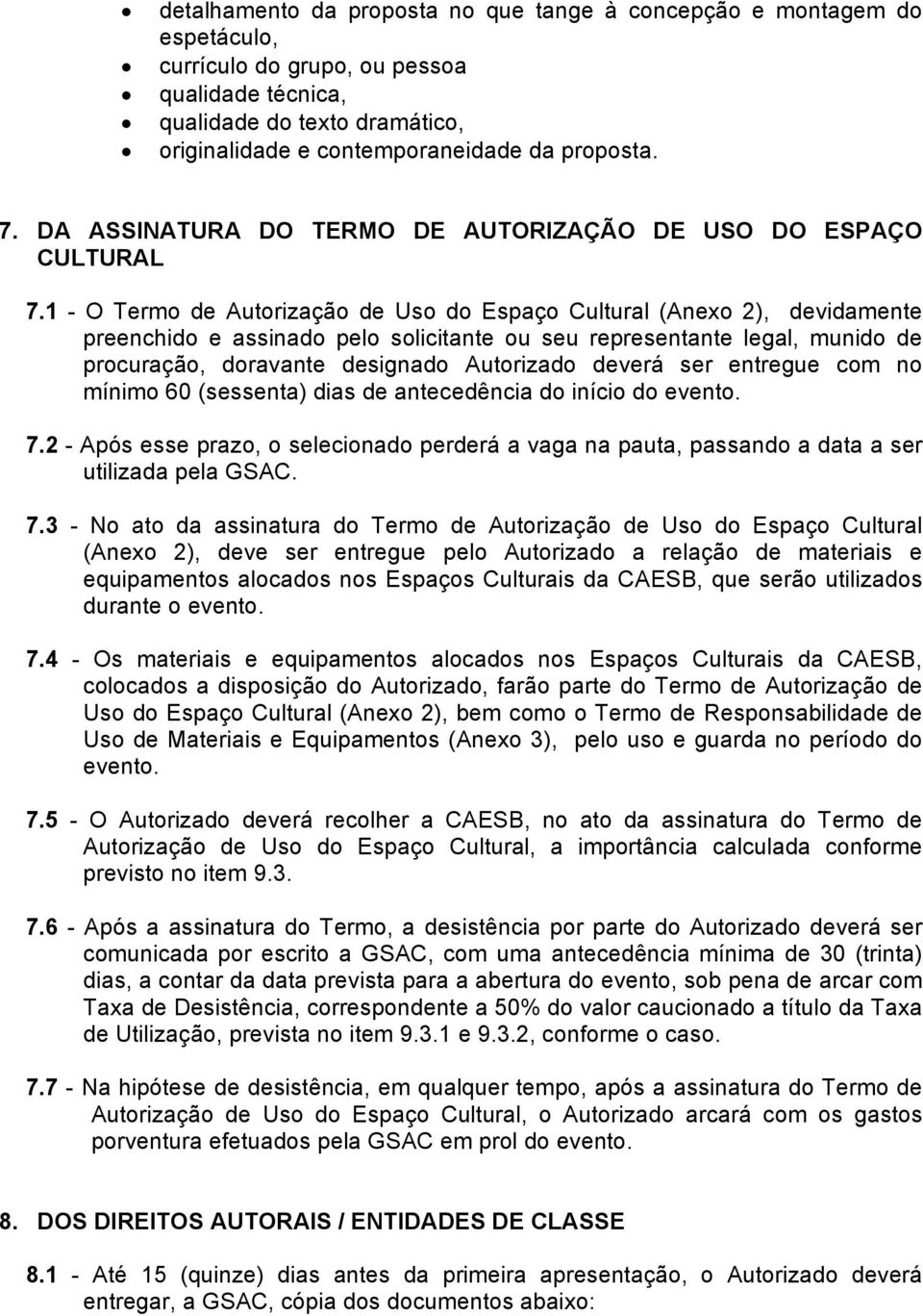 1 - O Termo de Autorização de Uso do Espaço Cultural (Anexo 2), devidamente preenchido e assinado pelo solicitante ou seu representante legal, munido de procuração, doravante designado Autorizado