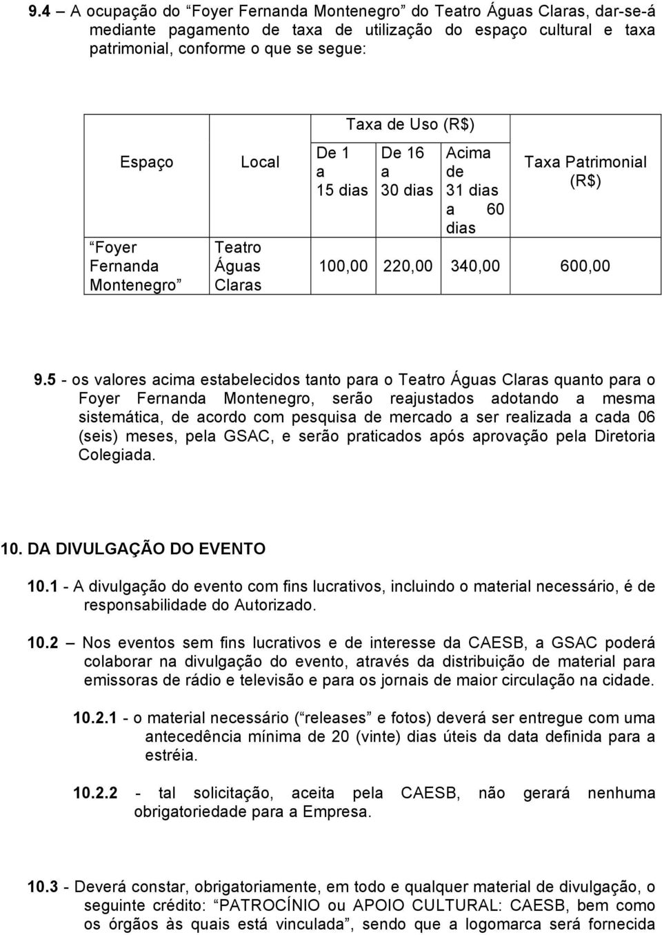 5 - os valores acima estabelecidos tanto para o Teatro Águas Claras quanto para o Foyer Fernanda Montenegro, serão reajustados adotando a mesma sistemática, de acordo com pesquisa de mercado a ser