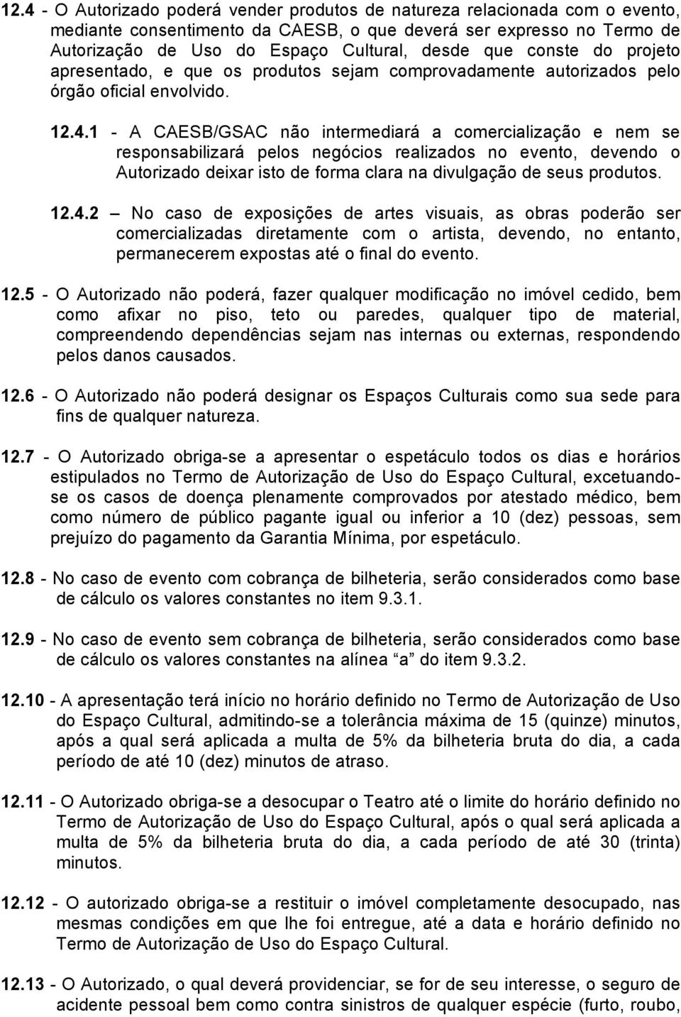 1 - A CAESB/GSAC não intermediará a comercialização e nem se responsabilizará pelos negócios realizados no evento, devendo o Autorizado deixar isto de forma clara na divulgação de seus produtos. 12.4.