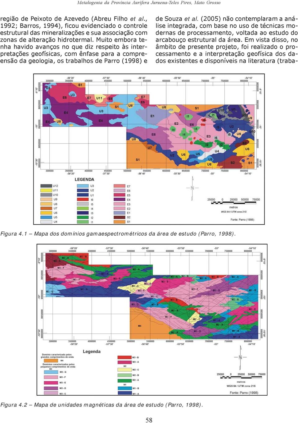Muito embora tenha havido avanços no que diz respeito às interpretações geofísicas, com ênfase para a compreensão da geologia, os trabalhos de Parro (1998) e de Souza et al.
