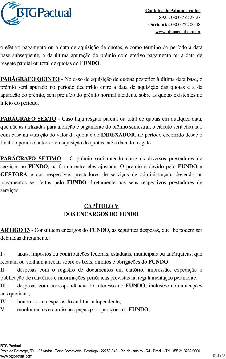 PARÁGRAFO QUINTO - No caso de aquisição de quotas posterior à última data base, o prêmio será apurado no período decorrido entre a data de aquisição das quotas e a da apuração do prêmio, sem prejuízo