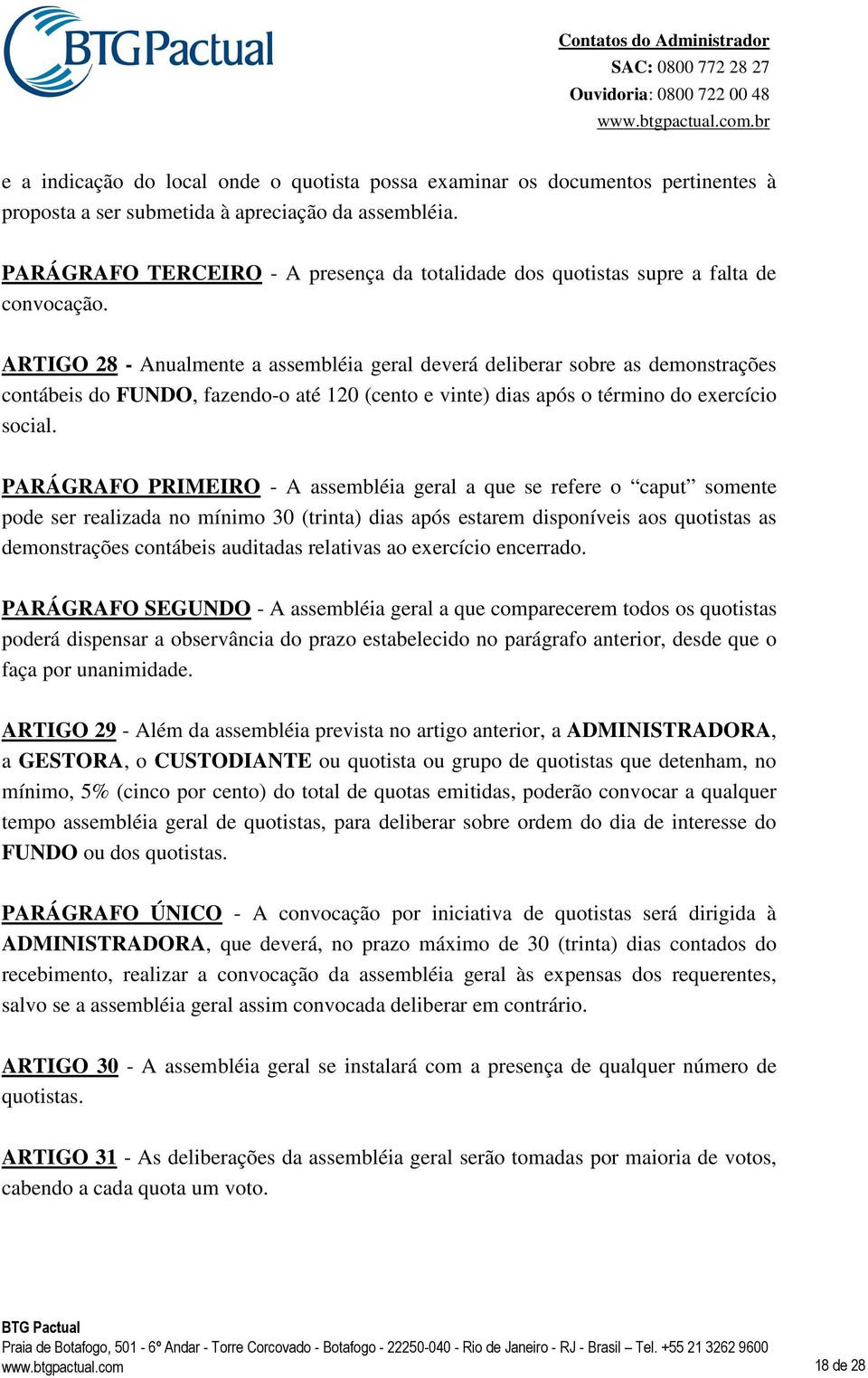 ARTIGO 28 - Anualmente a assembléia geral deverá deliberar sobre as demonstrações contábeis do FUNDO, fazendo-o até 120 (cento e vinte) dias após o término do exercício social.