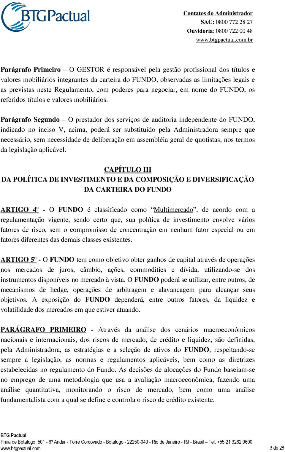 Parágrafo Segundo O prestador dos serviços de auditoria independente do FUNDO, indicado no inciso V, acima, poderá ser substituído pela Administradora sempre que necessário, sem necessidade de