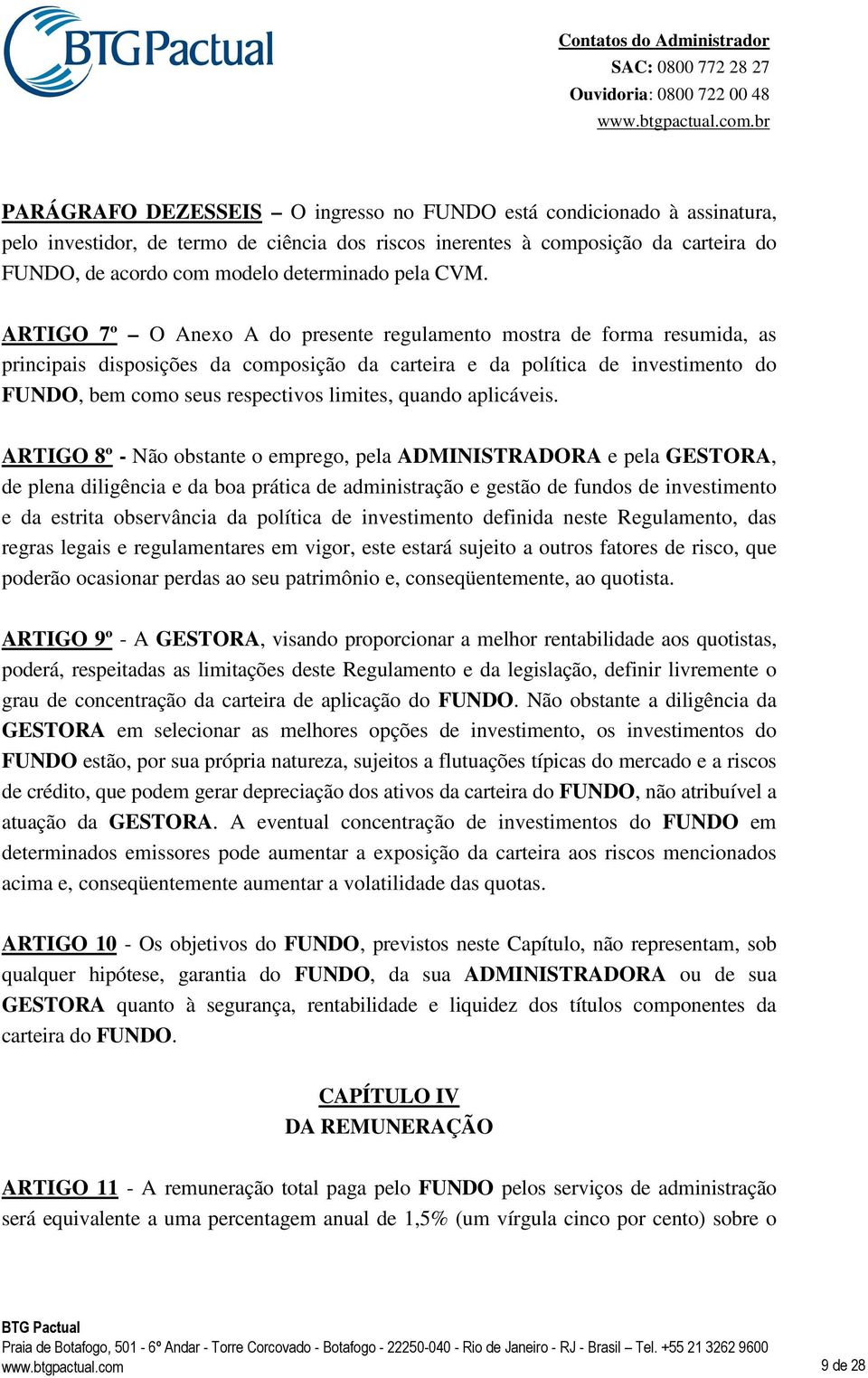 ARTIGO 7º O Anexo A do presente regulamento mostra de forma resumida, as principais disposições da composição da carteira e da política de investimento do FUNDO, bem como seus respectivos limites,