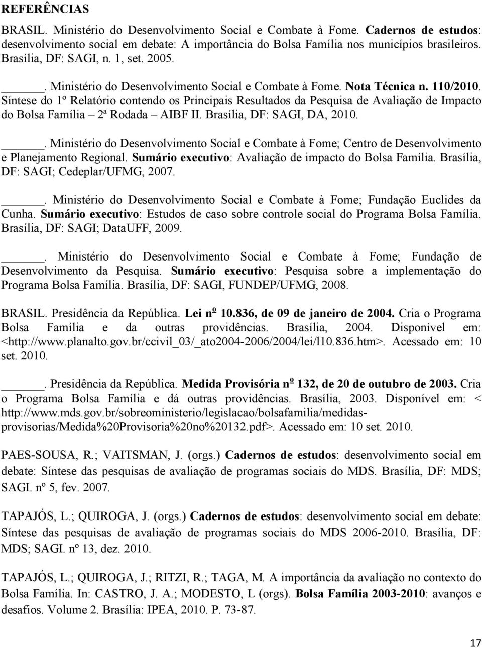 Síntese do 1º Relatório contendo os Principais Resultados da Pesquisa de Avaliação de Impacto do Bolsa Família 2ª Rodada AIBF II. Brasília, DF: SAGI, DA, 2010.