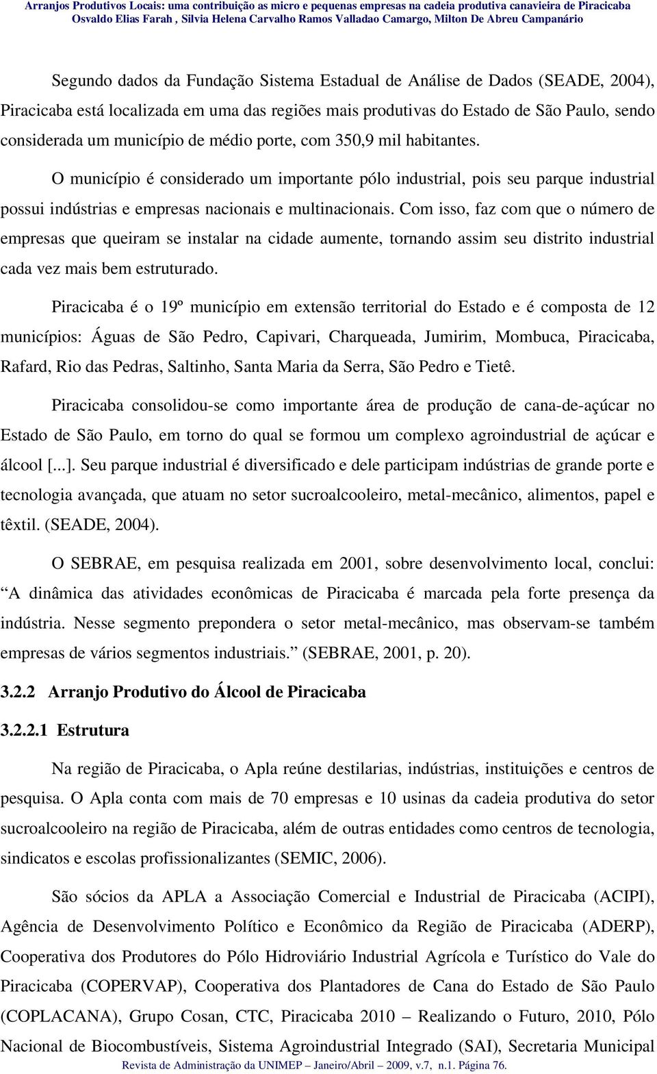 Com isso, faz com que o número de empresas que queiram se instalar na cidade aumente, tornando assim seu distrito industrial cada vez mais bem estruturado.