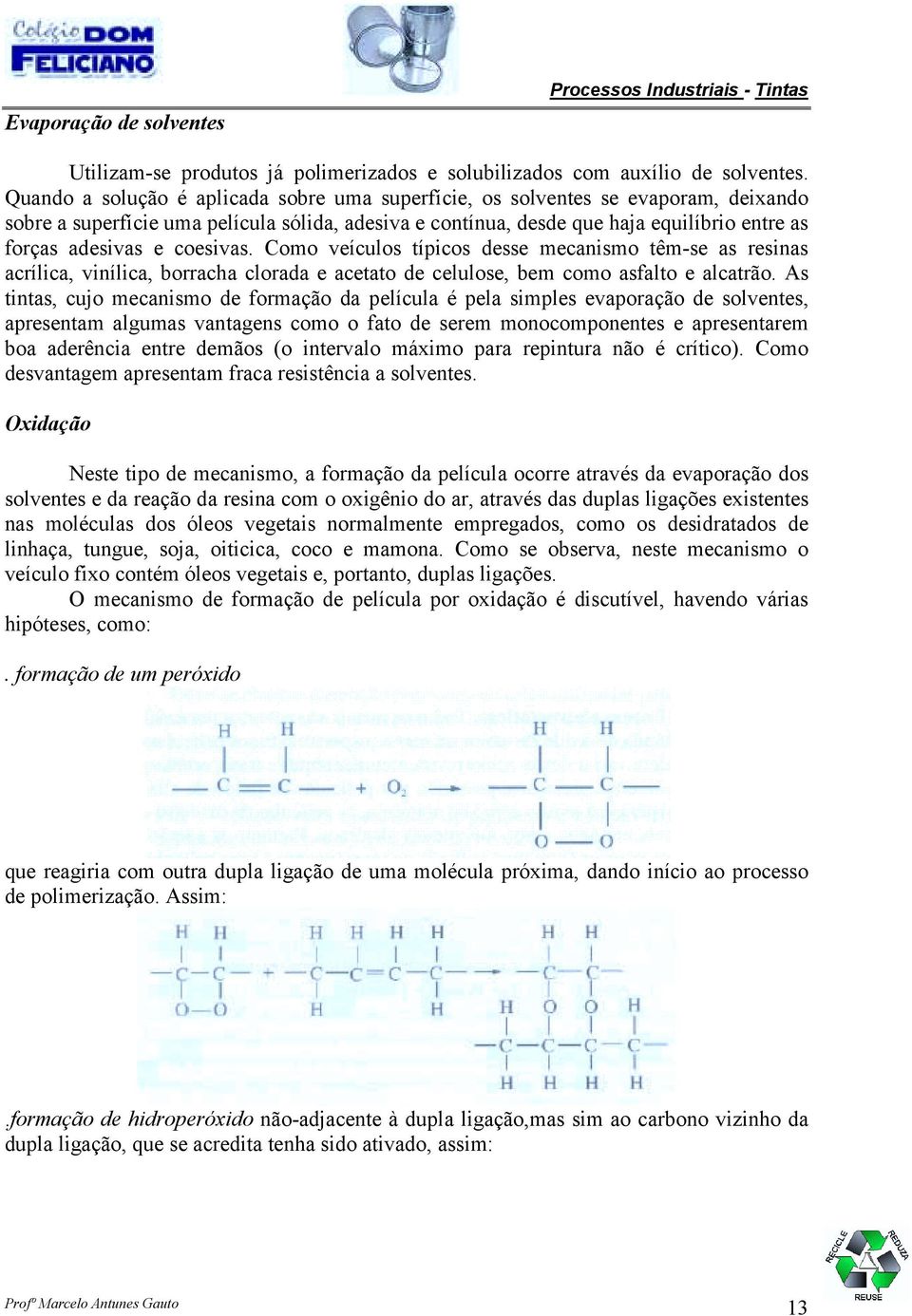 coesivas. Como veículos típicos desse mecanismo têm-se as resinas acrílica, vinílica, borracha clorada e acetato de celulose, bem como asfalto e alcatrão.