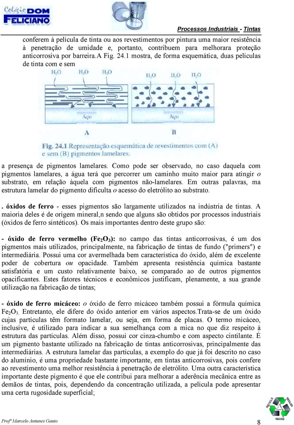 Como pode ser observado, no caso daquela com pigmentos lamelares, a água terá que percorrer um caminho muito maior para atingir o substrato, em relação àquela com pigmentos não-lamelares.