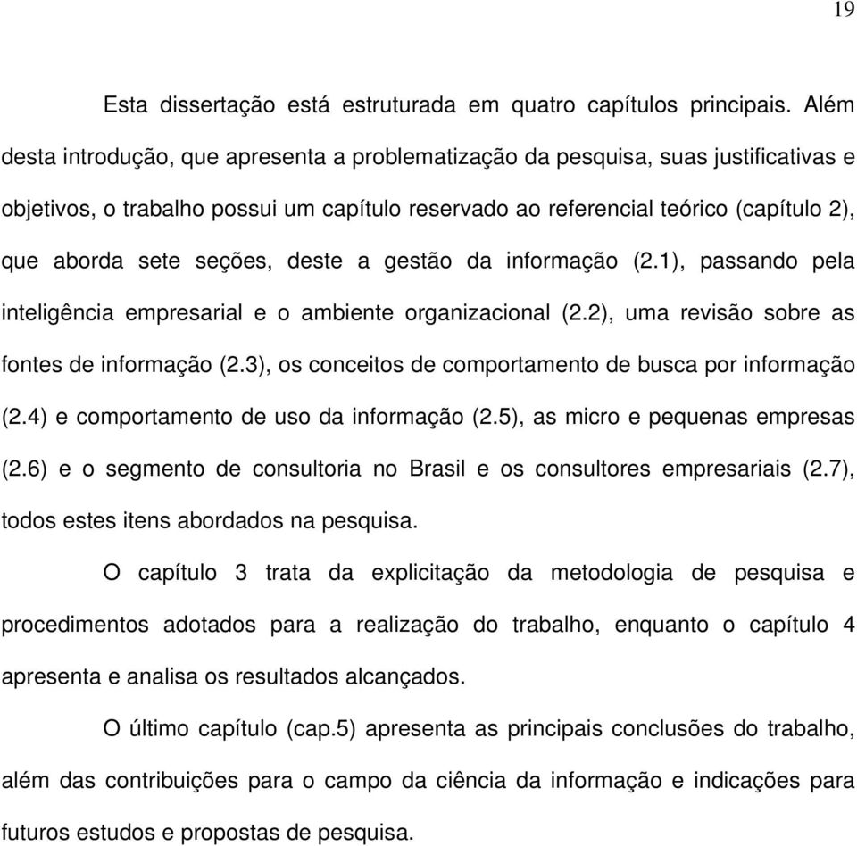 seções, deste a gestão da informação (2.1), passando pela inteligência empresarial e o ambiente organizacional (2.2), uma revisão sobre as fontes de informação (2.