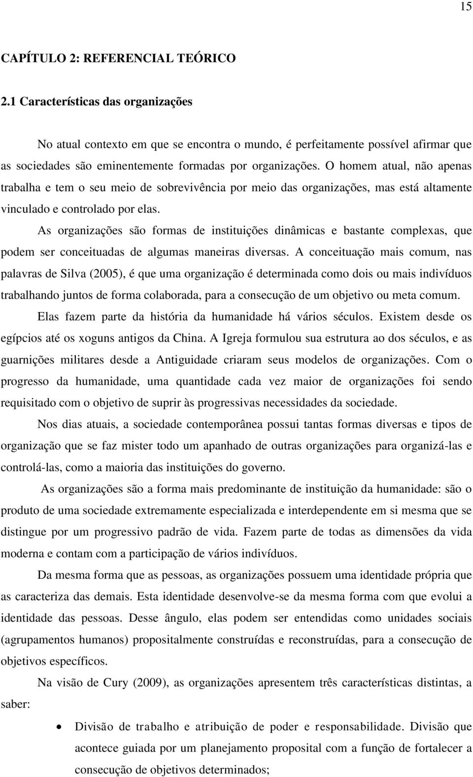 O homem atual, não apenas trabalha e tem o seu meio de sobrevivência por meio das organizações, mas está altamente vinculado e controlado por elas.