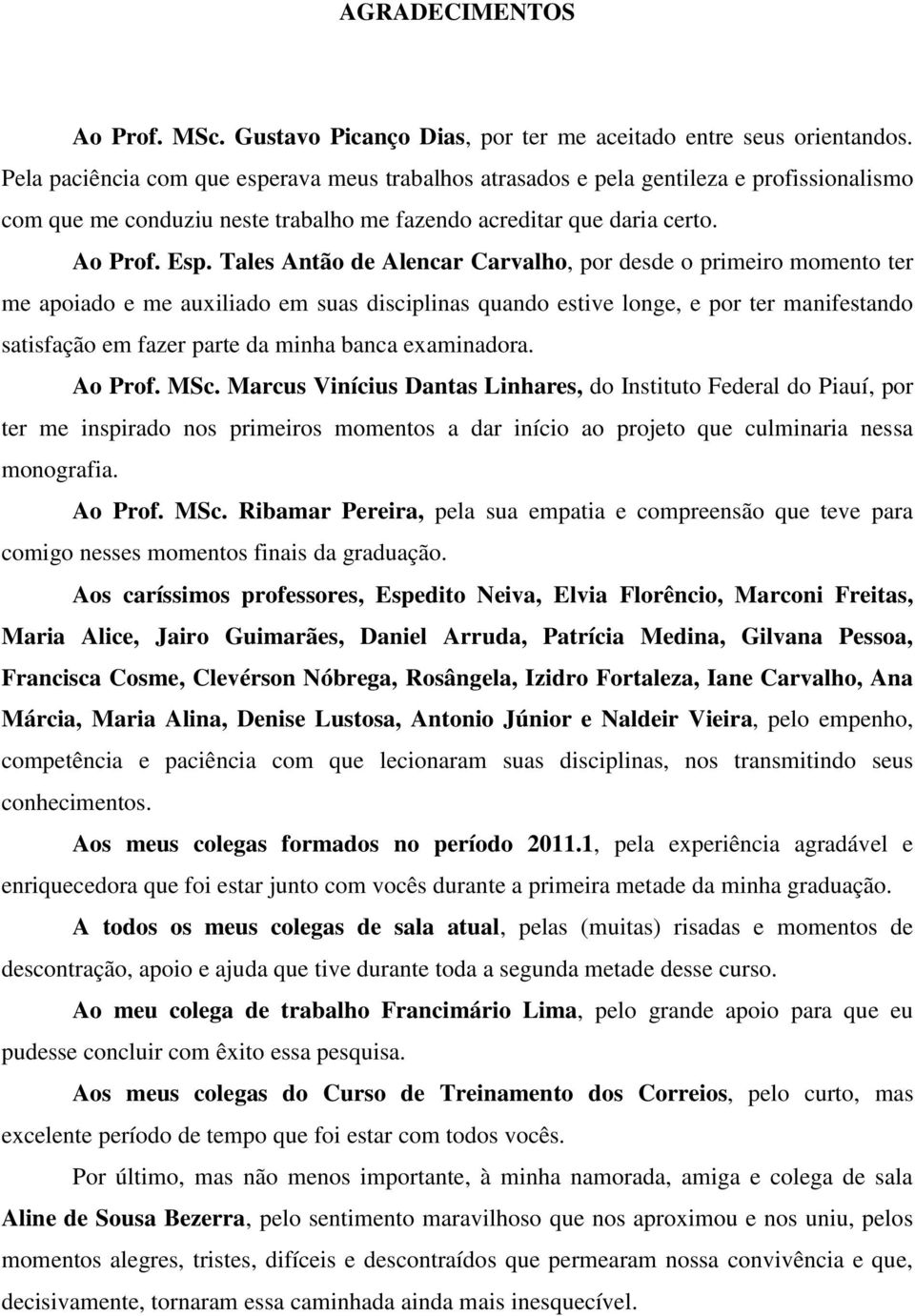 Tales Antão de Alencar Carvalho, por desde o primeiro momento ter me apoiado e me auxiliado em suas disciplinas quando estive longe, e por ter manifestando satisfação em fazer parte da minha banca