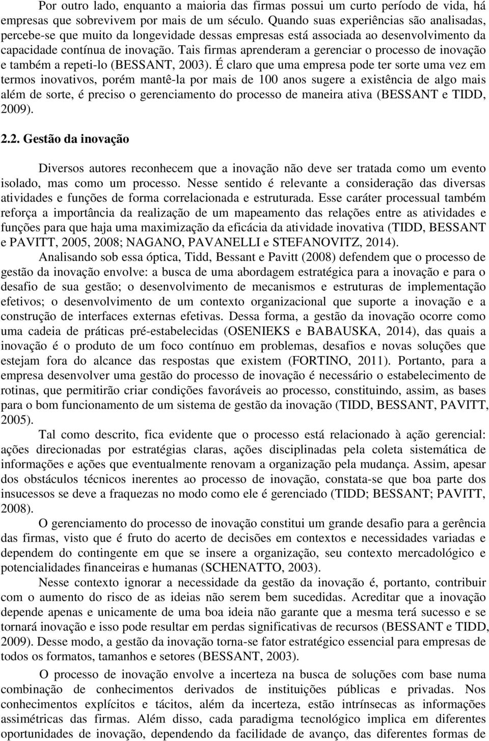 Tais firmas aprenderam a gerenciar o processo de inovação e também a repeti-lo (BESSANT, 2003).