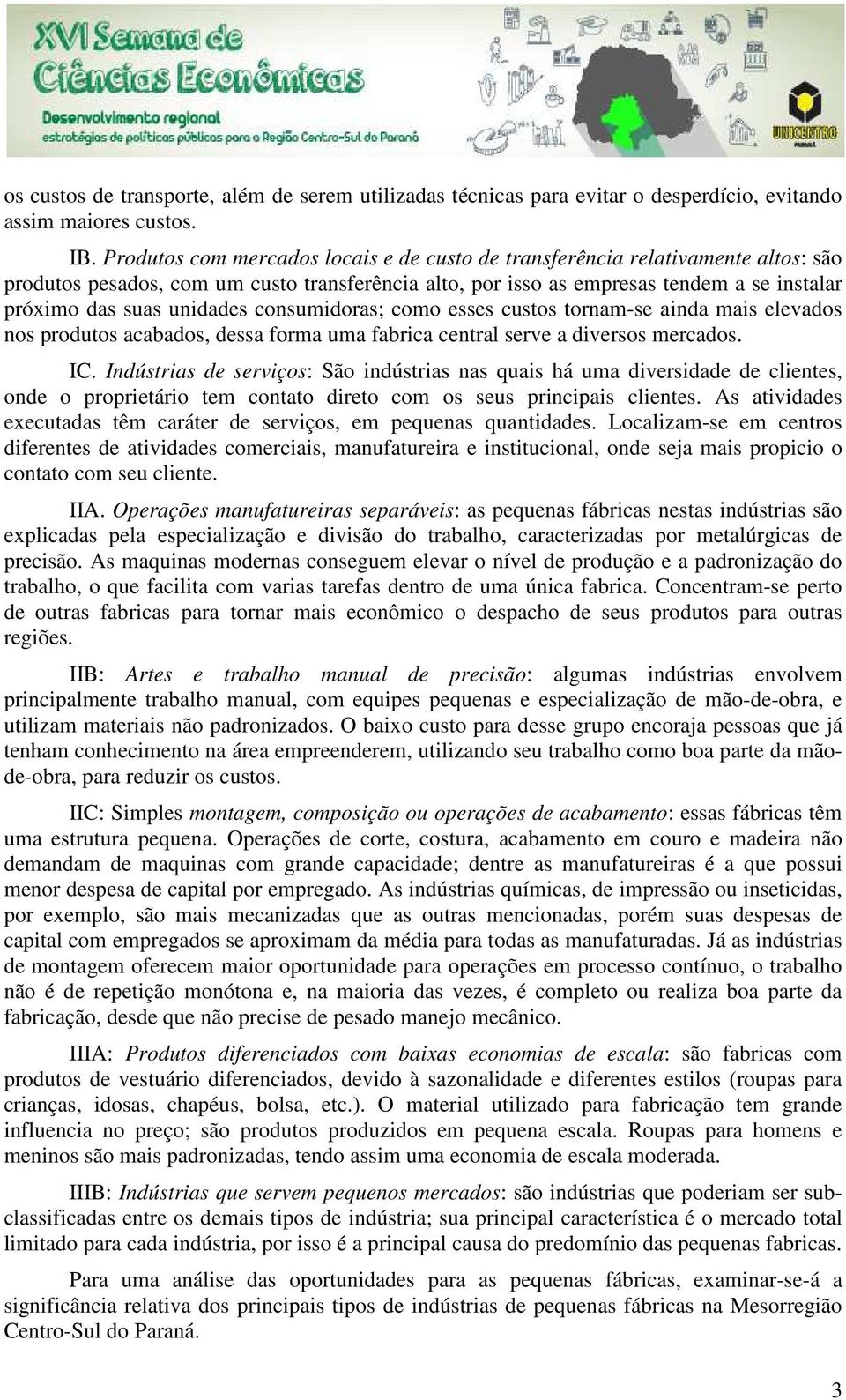 unidades consumidoras; como esses custos tornam-se ainda mais elevados nos produtos acabados, dessa forma uma fabrica central serve a diversos mercados. IC.