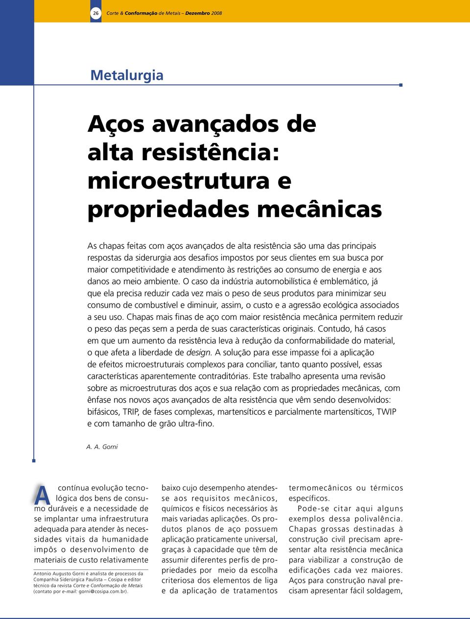 O caso da indústria automobilística é emblemático, já que ela precisa reduzir cada vez mais o peso de seus produtos para minimizar seu consumo de combustível e diminuir, assim, o custo e a agressão