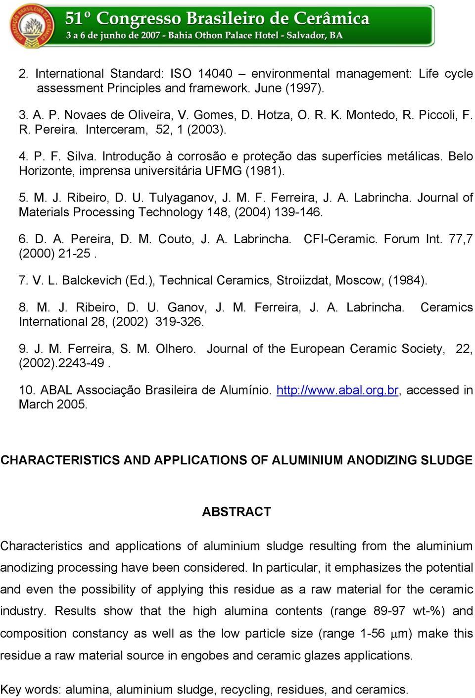 U. Tulyaganov, J. M. F. Ferreira, J. A. Labrincha. Journal of Materials Processing Technology 148, (2004) 139-146. 6. D. A. Pereira, D. M. Couto, J. A. Labrincha. (2000) 21-25. CFI-Ceramic. Forum Int.