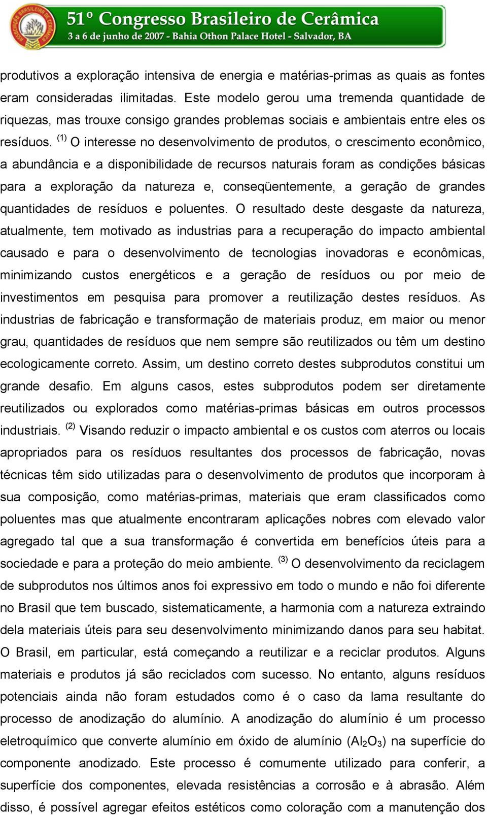 (1) O interesse no desenvolvimento de produtos, o crescimento econômico, a abundância e a disponibilidade de recursos naturais foram as condições básicas para a exploração da natureza e,