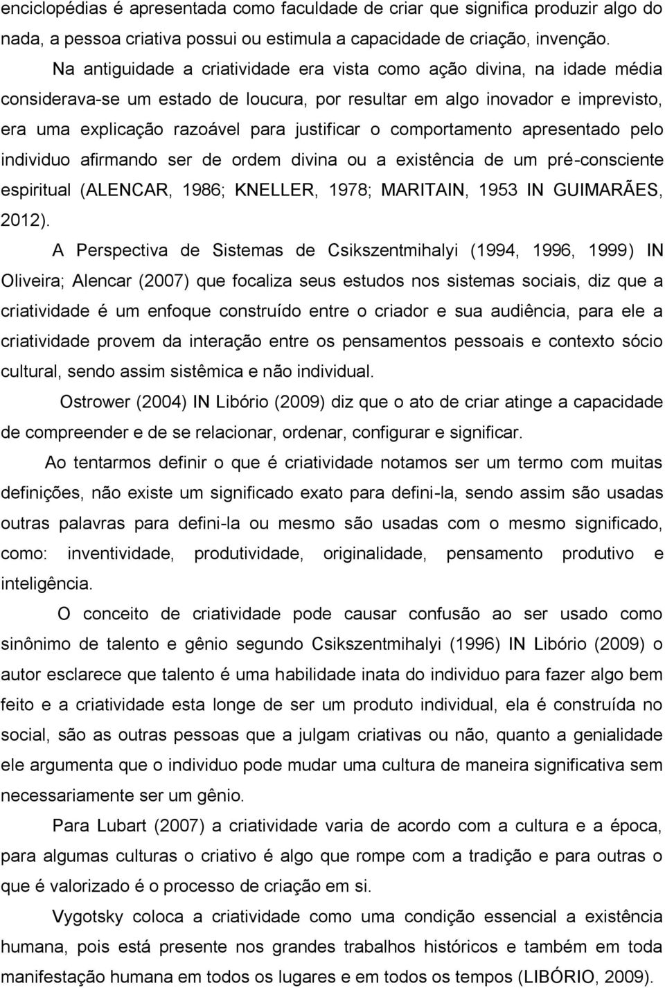 comportamento apresentado pelo individuo afirmando ser de ordem divina ou a existência de um pré-consciente espiritual (ALENCAR, 1986; KNELLER, 1978; MARITAIN, 1953 IN GUIMARÃES, 2012).