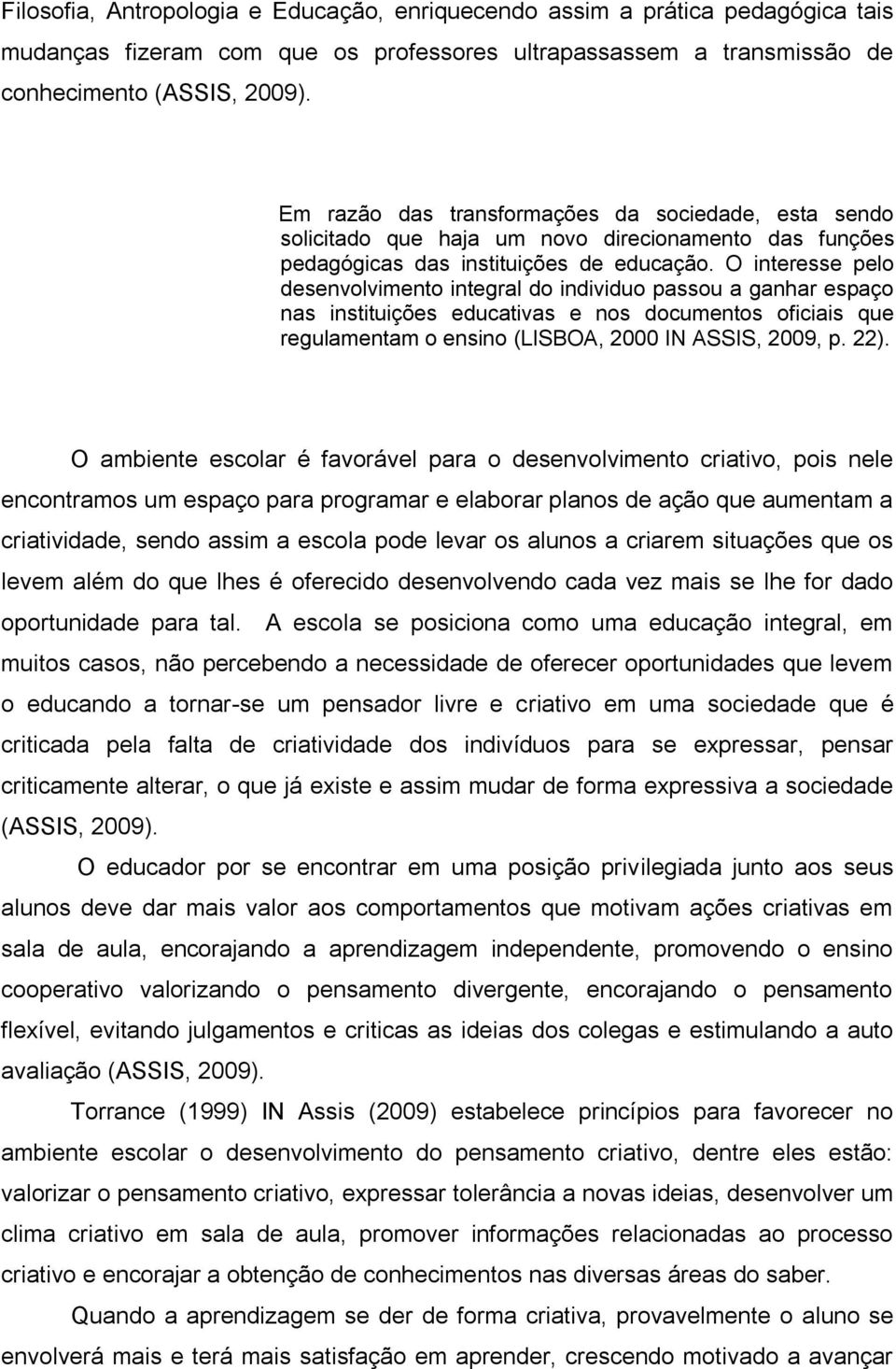 O interesse pelo desenvolvimento integral do individuo passou a ganhar espaço nas instituições educativas e nos documentos oficiais que regulamentam o ensino (LISBOA, 2000 IN ASSIS, 2009, p. 22).