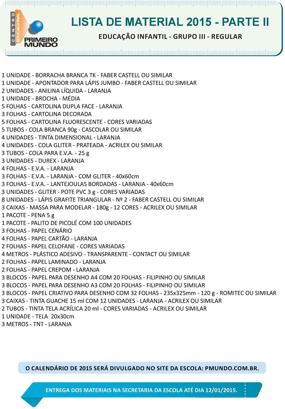 SIMILAR 4 UNIDADES - TINTA DIMENSIONAL - LARANJA 4 UNIDADES - COLA GLITER - PRATEADA - ACRILEX OU SIMILAR 3 TUBOS - COLA PARA E.V.A. - 25 g 3 UNIDADES - DUREX - LARANJA 4 FOLHAS - E.V.A. - LARANJA 3 FOLHAS - E.