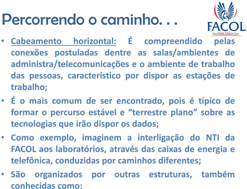 estável e terrestre plano sobre as tecnologias que irão dispor os dados; Como exemplo, imaginem a interligação do NTI da FACOL aos