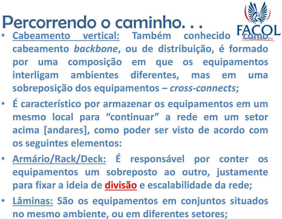 setor acima [andares], como poder ser visto de acordo com os seguintes elementos: Armário/Rack/Deck: É responsável por conter os equipamentos um sobreposto ao