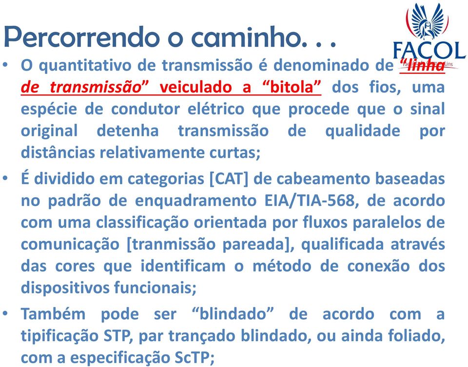 EIA/TIA-568, de acordo com uma classificação orientada por fluxos paralelos de comunicação [tranmissão pareada], qualificada através das cores que identificam o