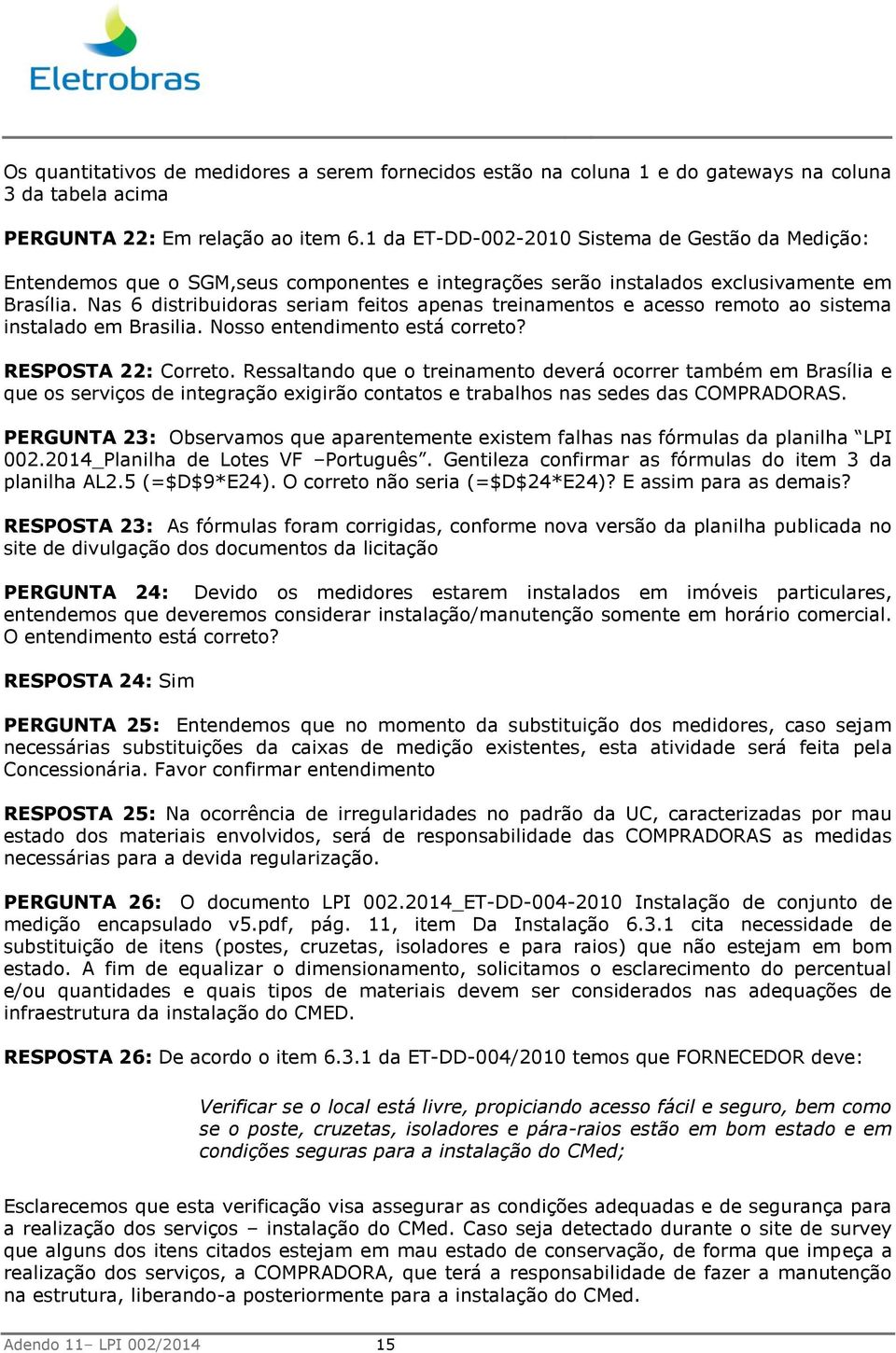 Nas 6 distribuidoras seriam feitos apenas treinamentos e acesso remoto ao sistema instalado em Brasilia. Nosso entendimento está correto? RESPOSTA 22: Correto.