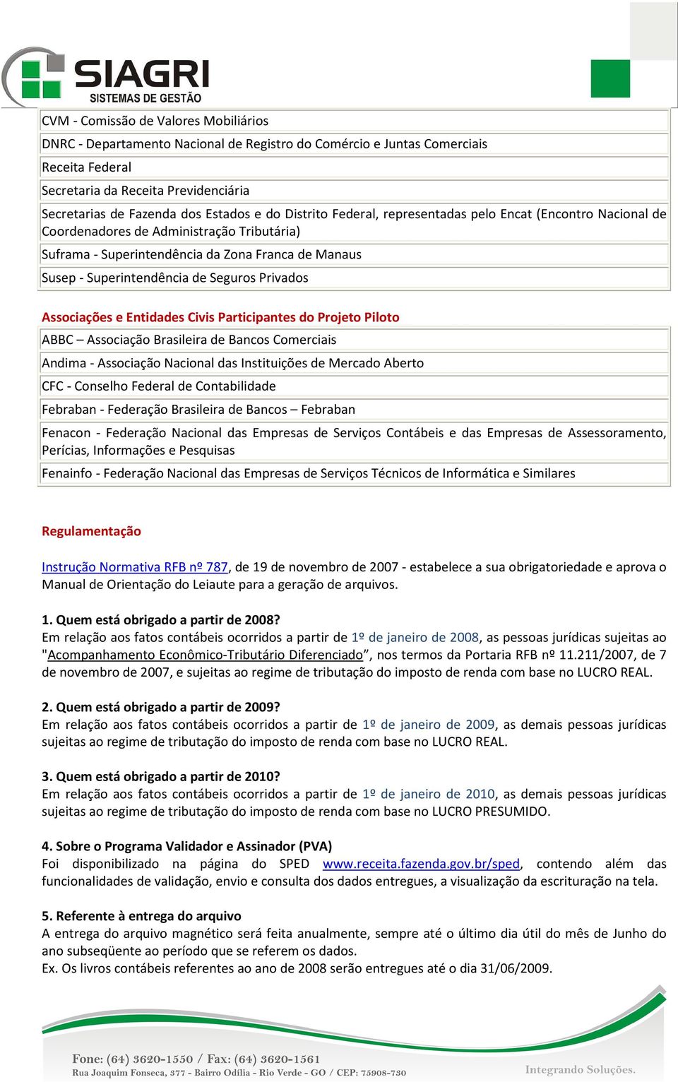 Seguros Privados Associações e Entidades Civis Participantes do Projeto Piloto ABBC Associação Brasileira de Bancos Comerciais Andima - Associação Nacional das Instituições de Mercado Aberto CFC -