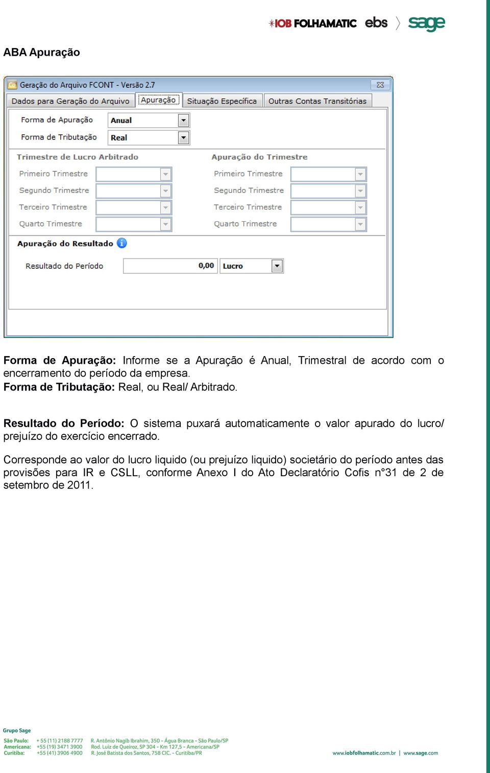 Resultado do Período: O sistema puxará automaticamente o valor apurado do lucro/ prejuízo do exercício encerrado.