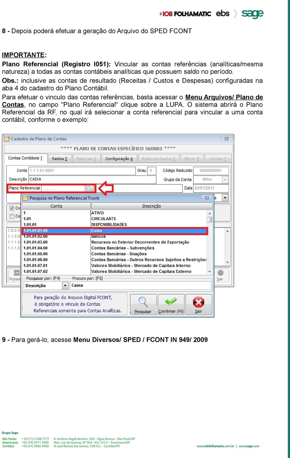 : inclusive as contas de resultado (Receitas / Custos e Despesas) configuradas na aba 4 do cadastro do Plano Contábil.