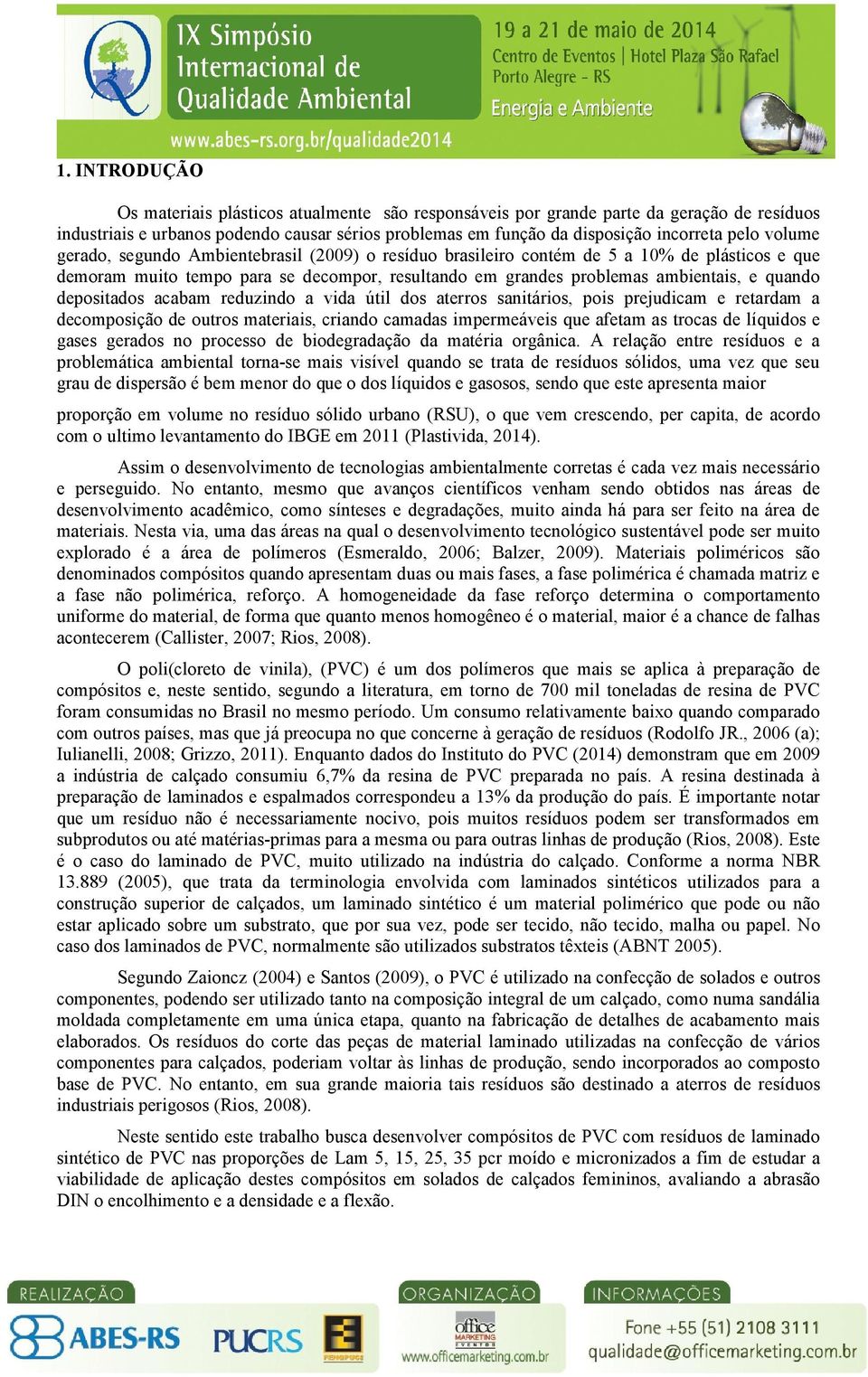 depositados acabam reduzindo a vida útil dos aterros sanitários, pois prejudicam e retardam a decomposição de outros materiais, criando camadas impermeáveis que afetam as trocas de líquidos e gases