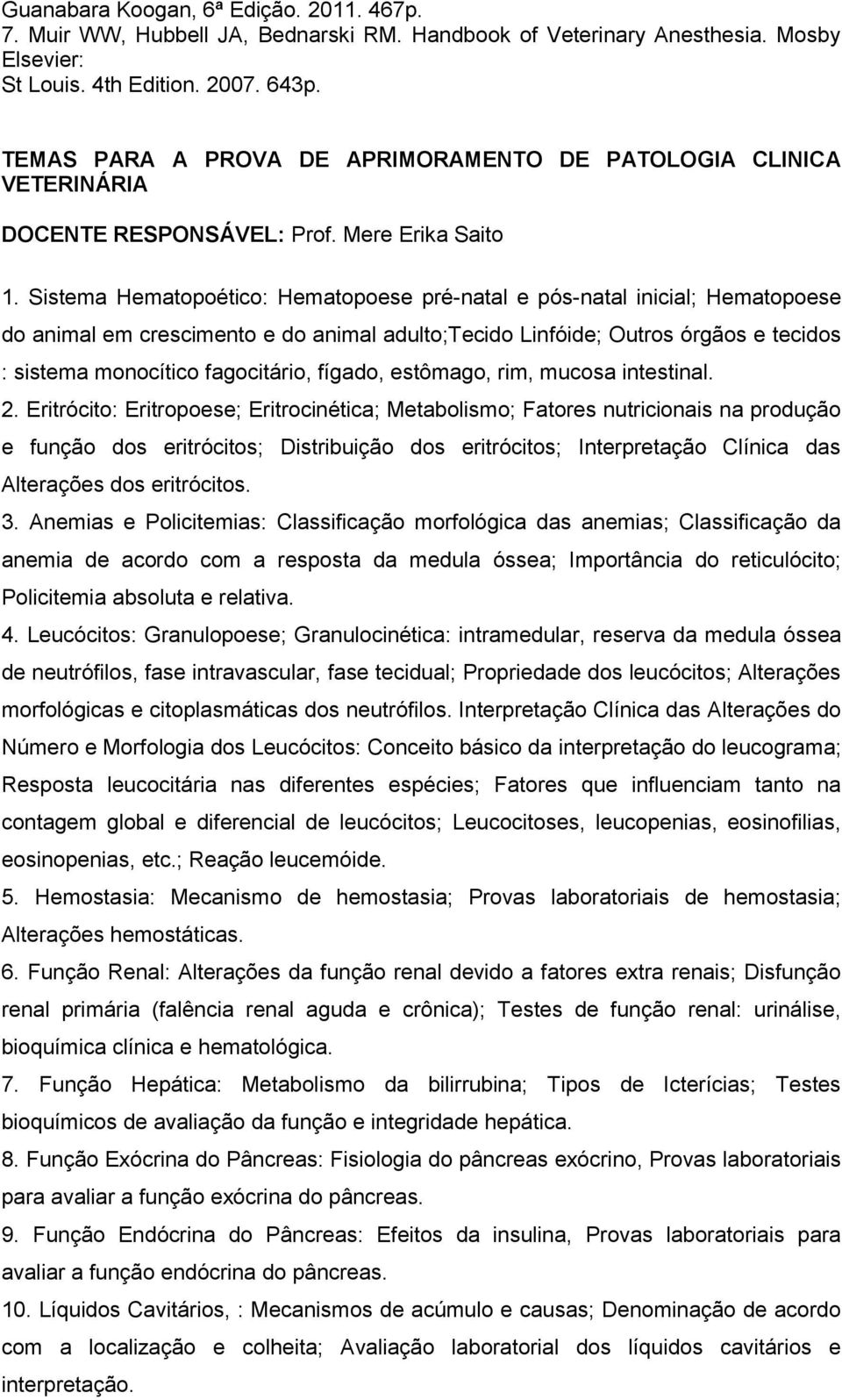 Sistema Hematopoético: Hematopoese pré-natal e pós-natal inicial; Hematopoese do animal em crescimento e do animal adulto;tecido Linfóide; Outros órgãos e tecidos : sistema monocítico fagocitário,