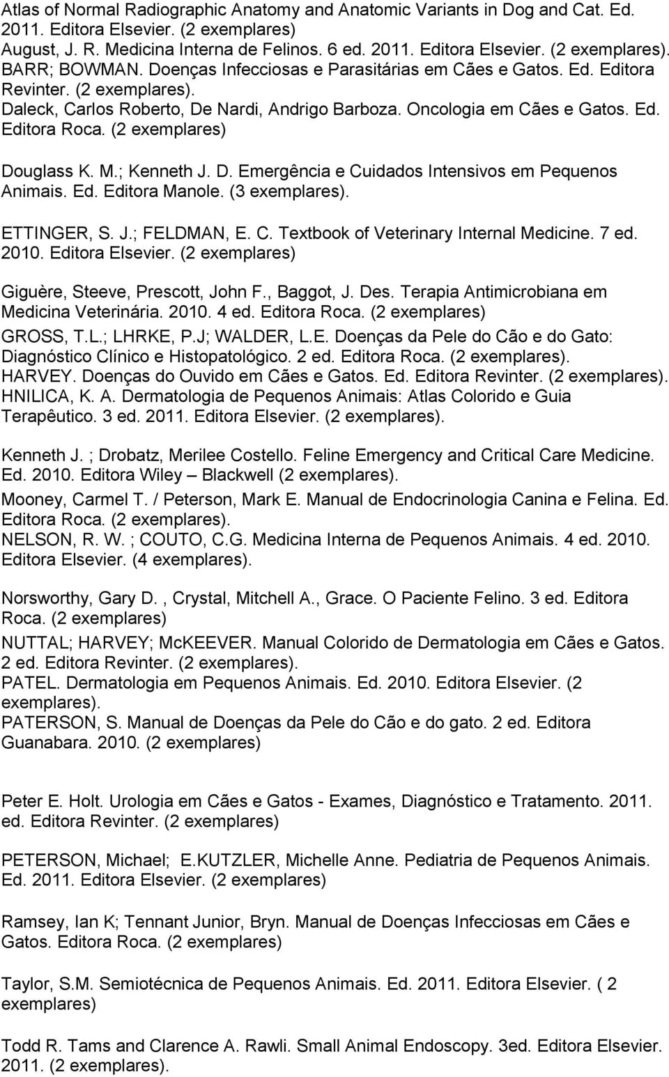 (2 exemplares) Douglass K. M.; Kenneth J. D. Emergência e Cuidados Intensivos em Pequenos Animais. Ed. Editora Manole. (3 exemplares). ETTINGER, S. J.; FELDMAN, E. C. Textbook of Veterinary Internal Medicine.