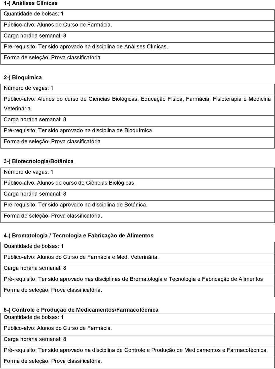 Pré-requisito: Ter sido aprovado na disciplina de Bioquímica.