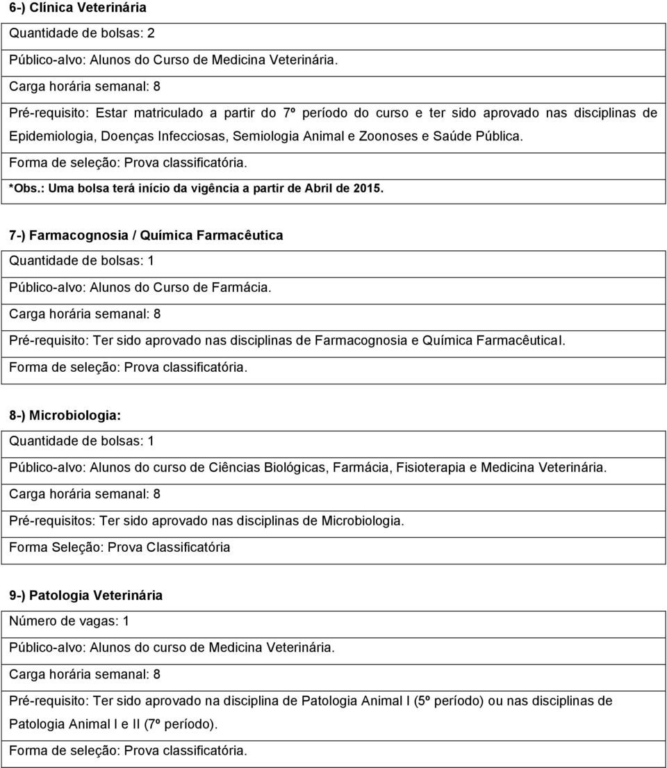 : Uma bolsa terá início da vigência a partir de Abril de 2015. 7-) Farmacognosia / Química Farmacêutica Público-alvo: Alunos do Curso de Farmácia.