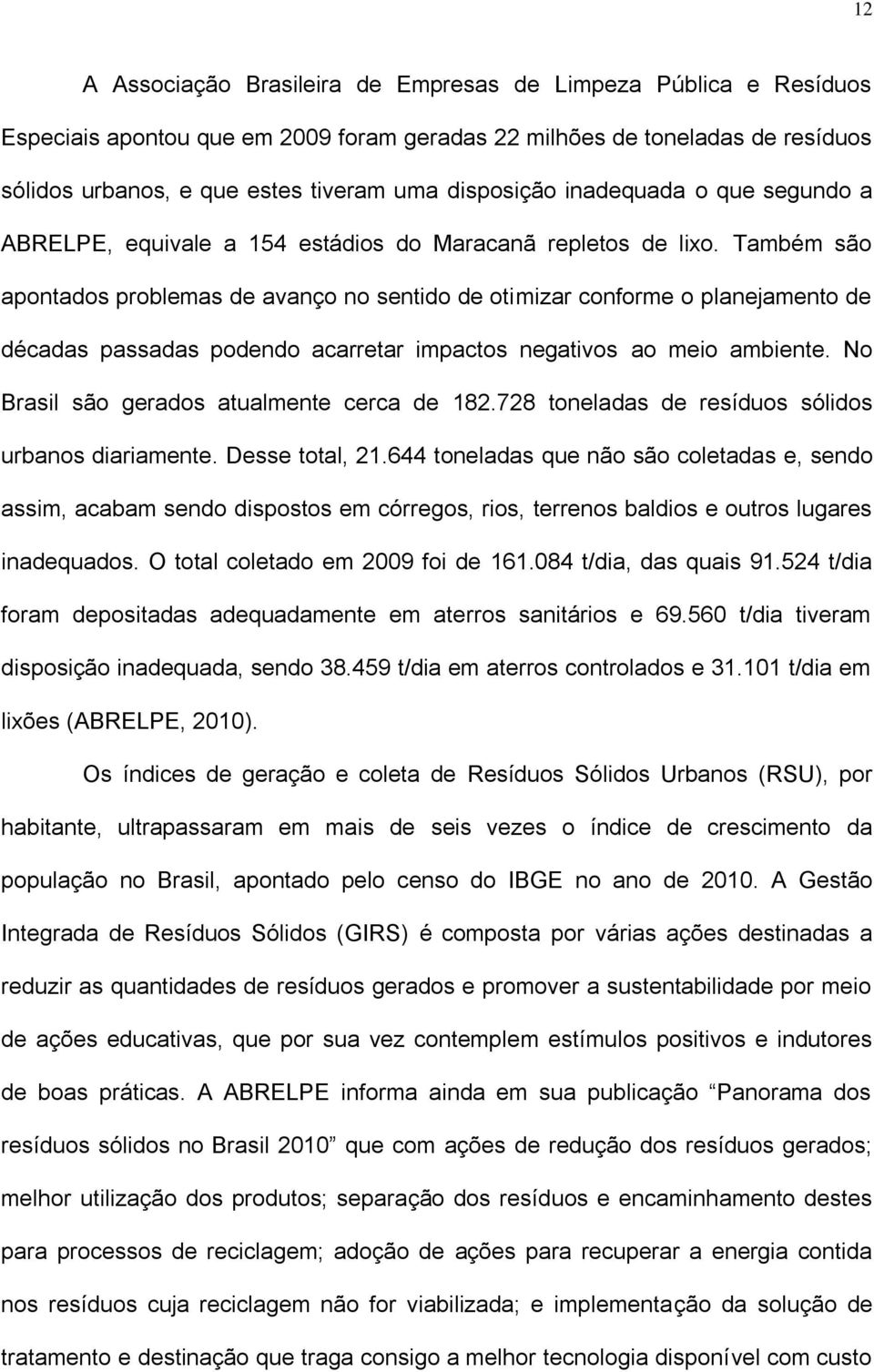 Também são apontados problemas de avanço no sentido de otimizar conforme o planejamento de décadas passadas podendo acarretar impactos negativos ao meio ambiente.