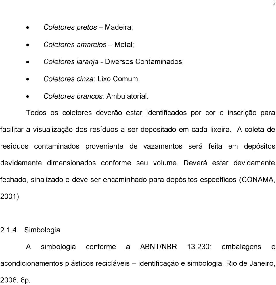 A coleta de resíduos contaminados proveniente de vazamentos será feita em depósitos devidamente dimensionados conforme seu volume.