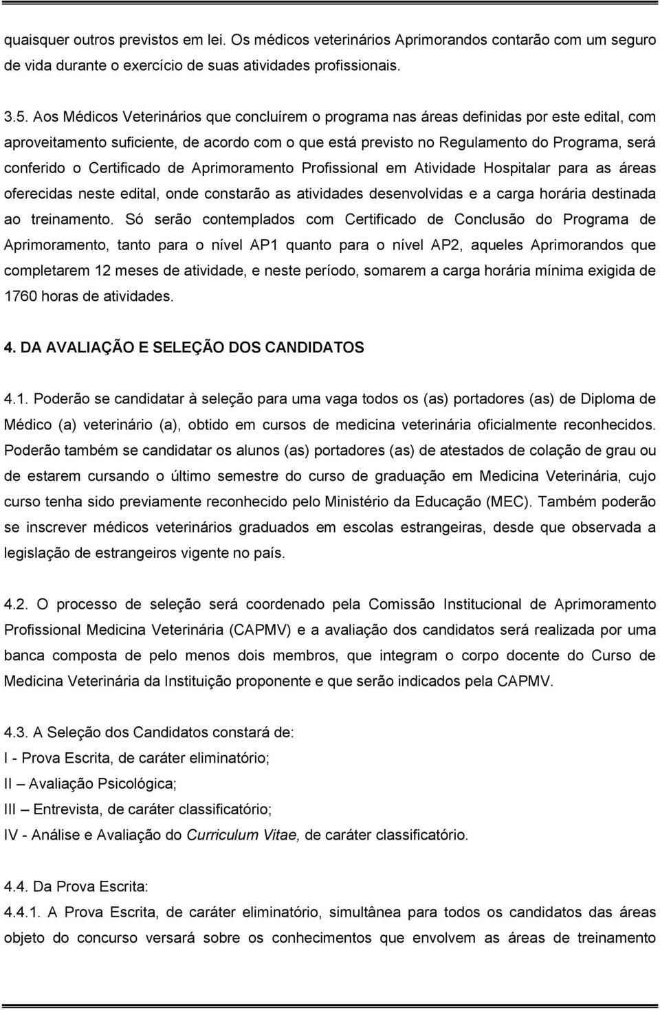 Certificado de Aprimoramento Profissional em Atividade Hospitalar para as áreas oferecidas neste edital, onde constarão as atividades desenvolvidas e a carga horária destinada ao treinamento.